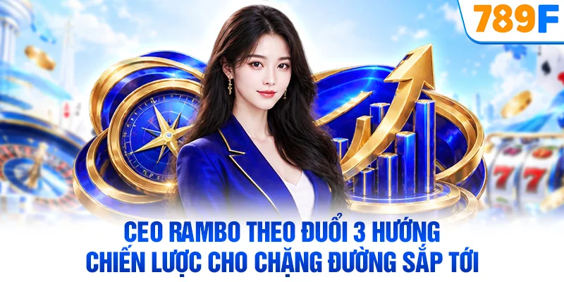 CEO Rambo theo đuổi 3 hướng chiến lược cho chặng đường sắp tới