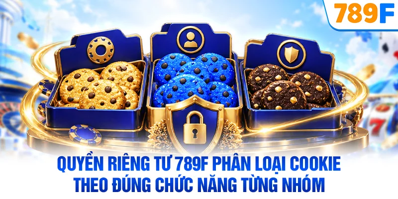 Quyền riêng tư 789F phân loại cookie theo đúng chức năng từng nhóm