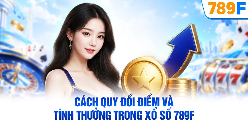 Cách quy đổi điểm và tính thưởng trong xổ số 789F