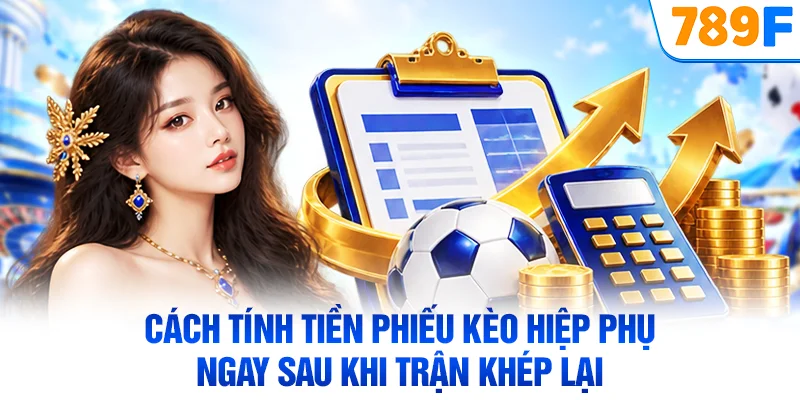 Cách tính tiền phiếu kèo hiệp phụ ngay sau khi trận khép lại
