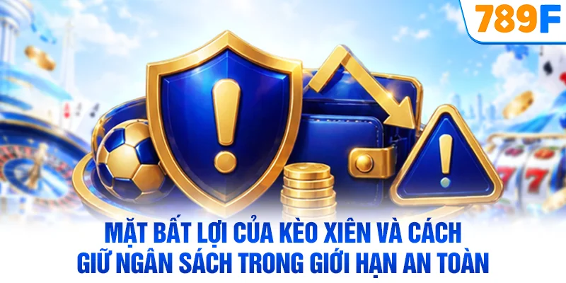 Mặt bất lợi của kèo xiên và cách giữ ngân sách trong giới hạn an toàn