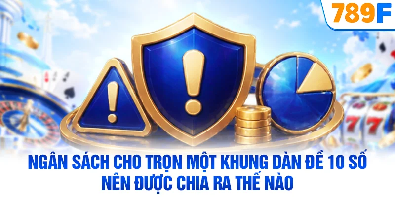 Ngân sách cho trọn một khung dàn đề 10 số nên được chia ra thế nào