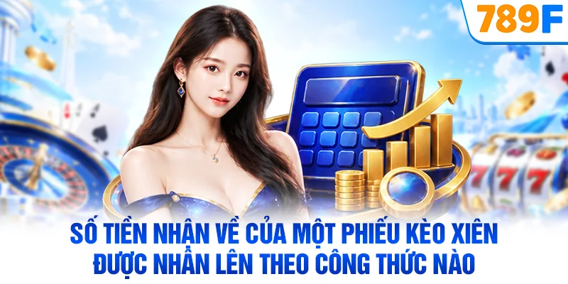Số tiền nhận về của một phiếu kèo xiên được nhân lên theo công thức nào