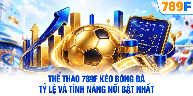 Thể thao 789F kèo bóng đá tỷ lệ và tính năng nổi bật nhất
