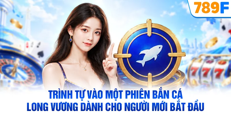 Trình tự vào một phiên bắn cá Long Vương dành cho người mới bắt đầu